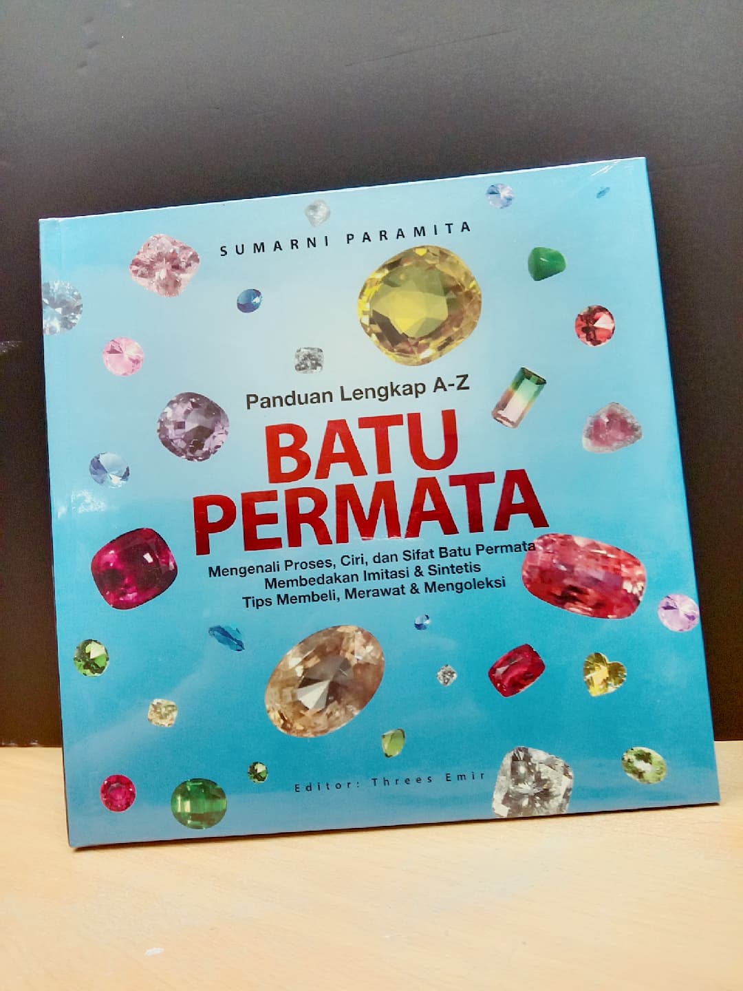 Panduan Lengkap A-Z Batu Permata : Mengenali Proses,Ciri, dan Sifat Batu Permata; Membedakan Imitasi